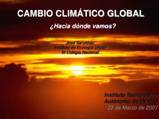 CAMBIO CLIMÁTICO GLOBAL ¿Hacia dónde vamos?