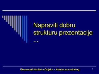 Napraviti dobru strukturu prezentacije ...