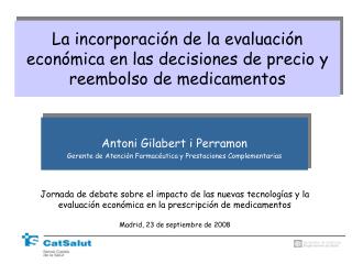 Antoni Gilabert i Perramon Gerente de Atención Farmacéutica y Prestaciones Complementarias