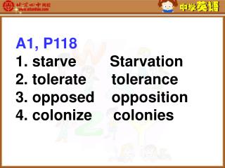 A1, P118 1. starve Starvation 2. tolerate tolerance 3. opposed opposition