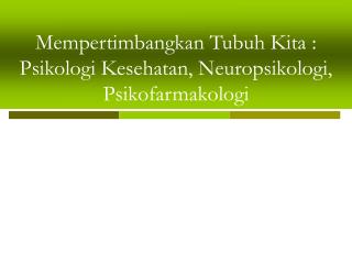 Mempertimbangkan Tubuh Kita : Psikologi Kesehatan, Neuropsikologi, Psikofarmakologi