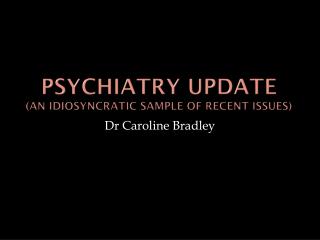 Psychiatry UPDATE (an idiosyncratic sample of recent issues)