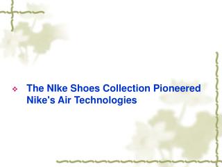 The NIke Shoes Collection Pioneered Nike's Air Technologies