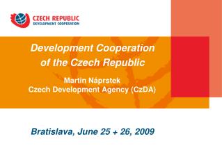 Development Cooperation of the Czech Republic Martin Náprstek Czech Development Agency (CzDA)