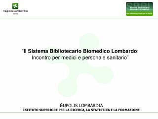 “ Il Sistema Bibliotecario Biomedico Lombardo : Incontro per medici e personale sanitario”