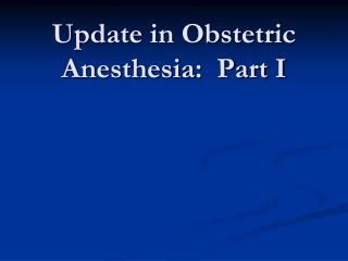 Update in Obstetric Anesthesia: Part I