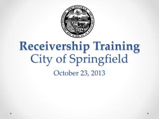 Receivership Training City of Springfield October 23, 2013
