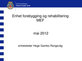 Enhet forebygging og rehabilitering MEF mai 2012 enhetsleder Hege Gambo Rangsvåg