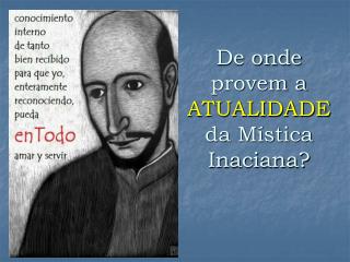 De onde provem a ATUALIDADE da Mística Inaciana?