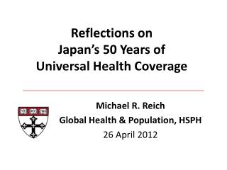 Michael R. Reich Global Health &amp; Population, HSPH 26 April 2012