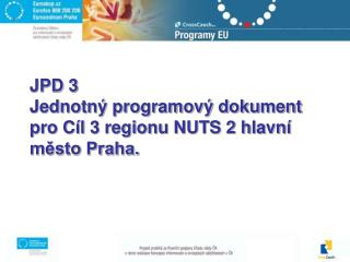 JPD 3 Jednotný programový dokument pro Cíl 3 regionu NUTS 2 hlavní město Praha.