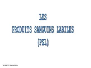 LES PRODUITS SANGUINS LABILES (PSL)