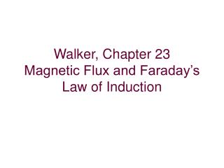 Walker, Chapter 23 Magnetic Flux and Faraday’s Law of Induction