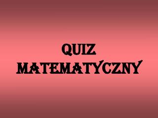 QUIZ MATEMATYCZNY