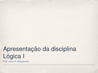 Apresentação da disciplina Lógica I