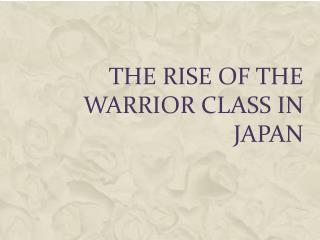 The Rise of the Warrior Class in Japan