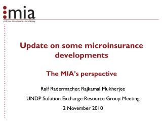 Update on some microinsurance developments The MIA’s perspective