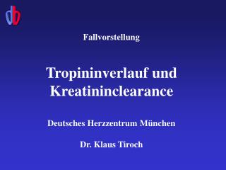 Fallvorstellung Tropininverlauf und Kreatininclearance Deutsches Herzzentrum M ü nchen
