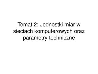 Temat 2: Jednostki miar w sieciach komputerowych oraz parametry techniczne