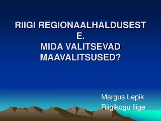 RIIGI REGIONAALHALDUSEST E. MIDA VALITSEVAD MAAVALITSUSED?