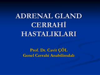 ADRENAL GLAND CERRAHİ HASTALIKLARI Prof. Dr. Cavit ÇÖL Genel Cerrahi Anabilimdalı