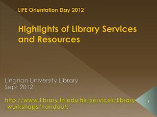 LIFE Orientation Day 2012 Highlights of Library Services and Resources