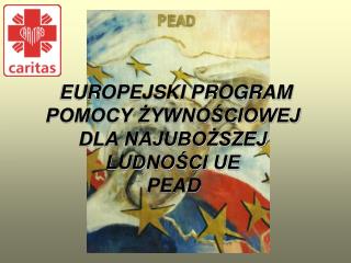 EUROPEJSKI PROGRAM POMOCY ŻYWNOŚCIOWEJ DLA NAJUBOŻSZEJ LUDNOŚCI UE PEAD