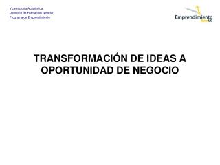 TRANSFORMACIÓN DE IDEAS A OPORTUNIDAD DE NEGOCIO