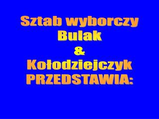 Sztab wyborczy Bulak &amp; Kołodziejczyk PRZEDSTAWIA: