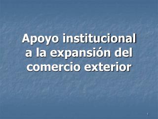 Apoyo institucional a la expansión del comercio exterior