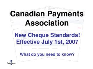 New Cheque Standards! Effective July 1st, 2007 What do you need to know?