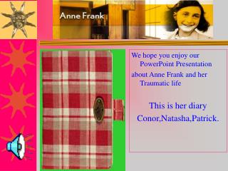 We hope you enjoy our PowerPoint Presentation about Anne Frank and her Traumatic life