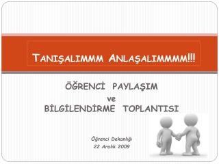 ÖĞRENCİ PAYLAŞIM ve BİLGİLENDİRME TOPLANTISI Öğrenci Dekanlığı 22 Aralık 2009