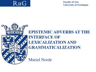 EPISTEMIC ADVERBS AT THE INTERFACE OF LEXICALIZATION AND GRAMMATICALIZATION Muriel Norde