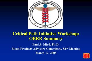 Critical Path Initiative Workshop: OBRR Summary Paul A. Mied, Ph.D.