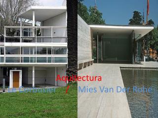 Aquitectura Le Corbusier / Mies Van Der Rohe