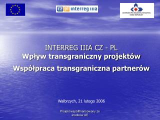 INTERREG IIIA CZ - PL Wp ł yw transgraniczny projektów Wspó ł praca transgraniczna partnerów