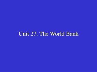 Unit 27. The World Bank