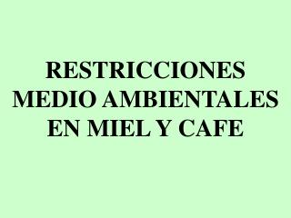 RESTRICCIONES MEDIO AMBIENTALES EN MIEL Y CAFE