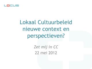 Lokaal Cultuurbeleid nieuwe context en perspectieven?