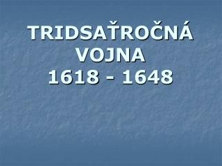 TRIDSAŤROČNÁ VOJNA 1618 - 1648