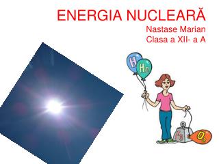 ENERGIA NUCLEAR Ă Nastase Marian Clasa a XII- a A