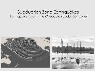 Subduction Zone Earthquakes Earthquakes along the Cascadia subduction zone