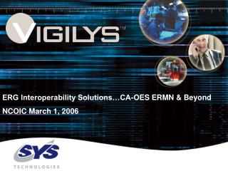 ERG Interoperability Solutions…CA-OES ERMN &amp; Beyond NCOIC March 1, 2006