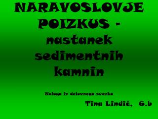 NARAVOSLOVJE POIZKUS – nastanek sedimentnih kamnin Naloga iz delovnega zvezka