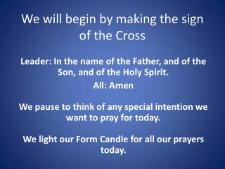 We will begin by making the sign of the Cross