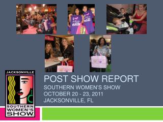Post show report Southern women’s show October 20 - 23, 2011 Jacksonville, FL