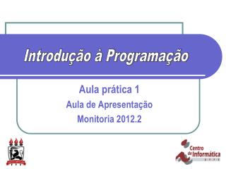 Aula prática 1 Aula de Apresentação Monitoria 2012.2