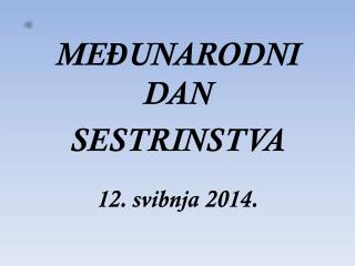 MEĐUNARODNI DAN SESTRINSTVA 12. svibnja 2014.