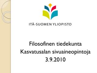 Filosofinen tiedekunta Kasvatusalan sivuaineopintoja 3.9.2010